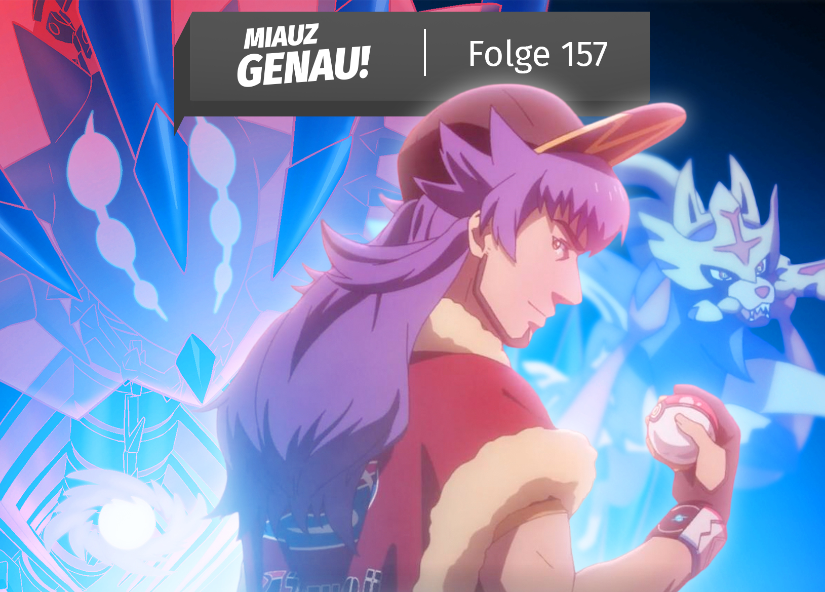 Podcastcover von „Miauz Genau! – Folge 157“. Abgebildet ist Champ Delion aus der Galar-Region mit Pokéball in der Hand, im Hintergrund erscheinen Endynalos und Zacian aus der Pokémon-Serie „Pokémon Entwicklungen“